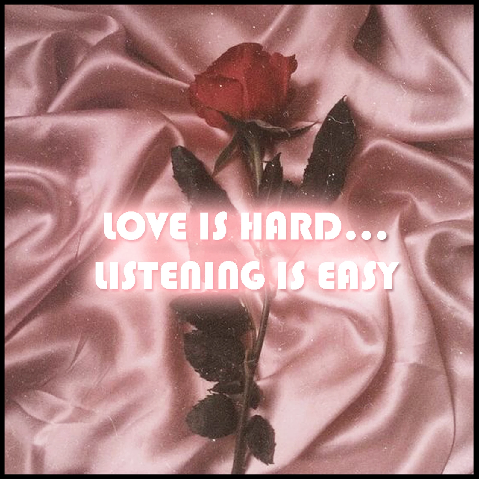 PLAYLIST: LOVE IS HARD...LISTENING IS EASY